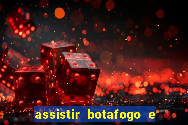 assistir botafogo e avai ao vivo em hd